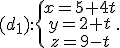(d_1):\{\begin{matrix} x=5+4t \\ y=2+t\\z=9-t \end{matrix}.
